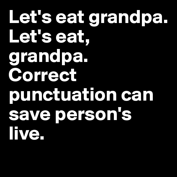 Let's eat grandpa. 
Let's eat, grandpa.
Correct punctuation can save person's live.
