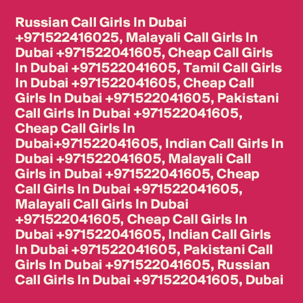 Russian Call Girls In Dubai +971522416025, Malayali Call Girls In Dubai +971522041605, Cheap Call Girls In Dubai +971522041605, Tamil Call Girls In Dubai +971522041605, Cheap Call Girls In Dubai +971522041605, Pakistani Call Girls In Dubai +971522041605, Cheap Call Girls In Dubai+971522041605, Indian Call Girls In Dubai +971522041605, Malayali Call Girls in Dubai +971522041605, Cheap Call Girls In Dubai +971522041605, Malayali Call Girls In Dubai +971522041605, Cheap Call Girls In Dubai +971522041605, Indian Call Girls In Dubai +971522041605, Pakistani Call Girls In Dubai +971522041605, Russian Call Girls In Dubai +971522041605, Dubai