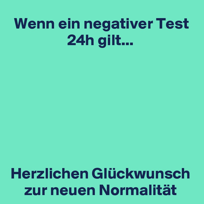 Wenn ein negativer Test 24h gilt...







Herzlichen Glückwunsch zur neuen Normalität