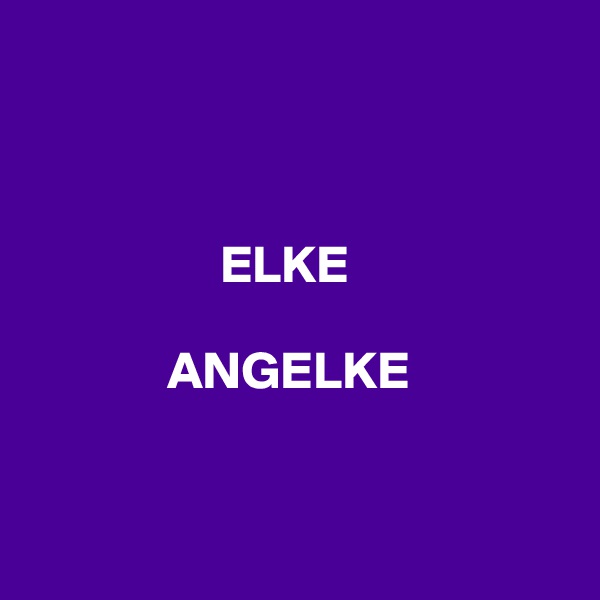 



                  ELKE 

             ANGELKE


