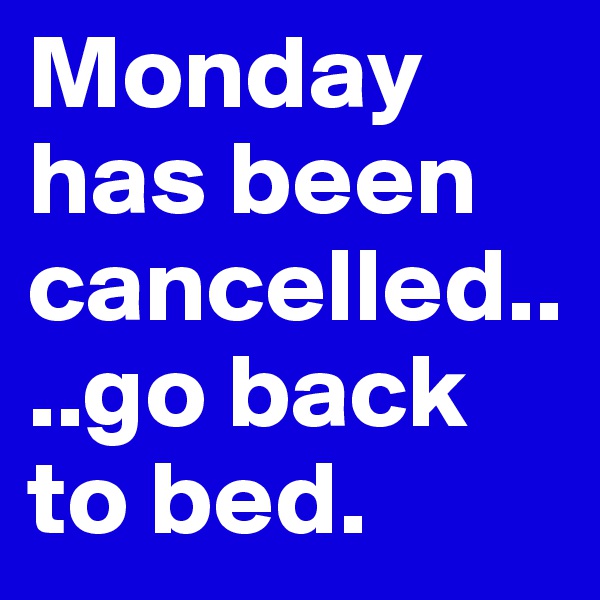 Monday has been cancelled....go back to bed. 