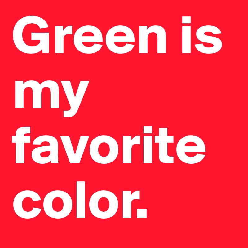 Green is my favorite color.