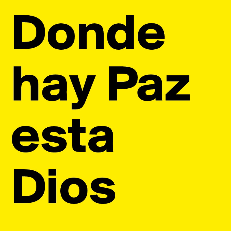 Donde hay Paz esta Dios