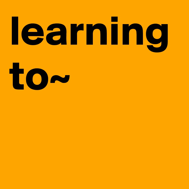 learning to~