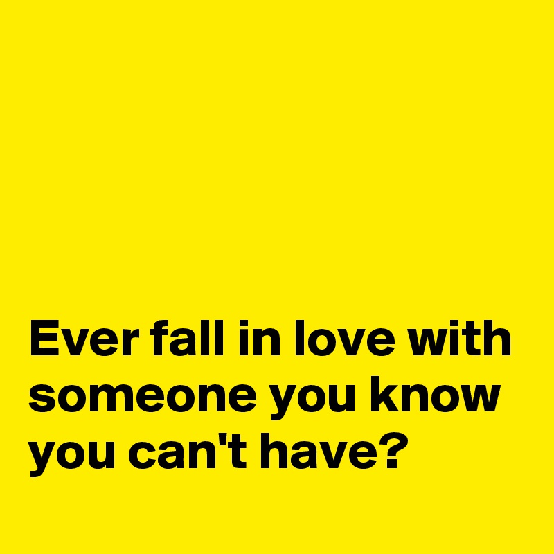 




Ever fall in love with someone you know you can't have?