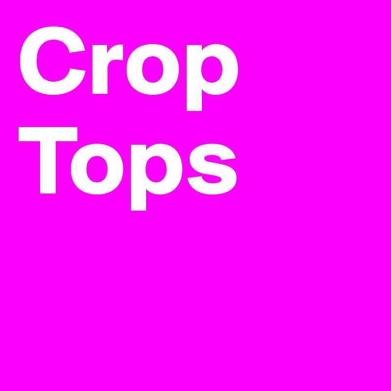 Crop 
Tops