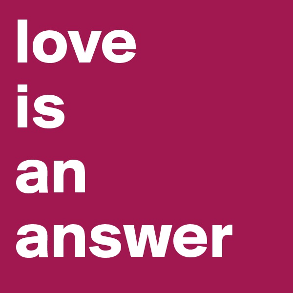 love
is
an
answer