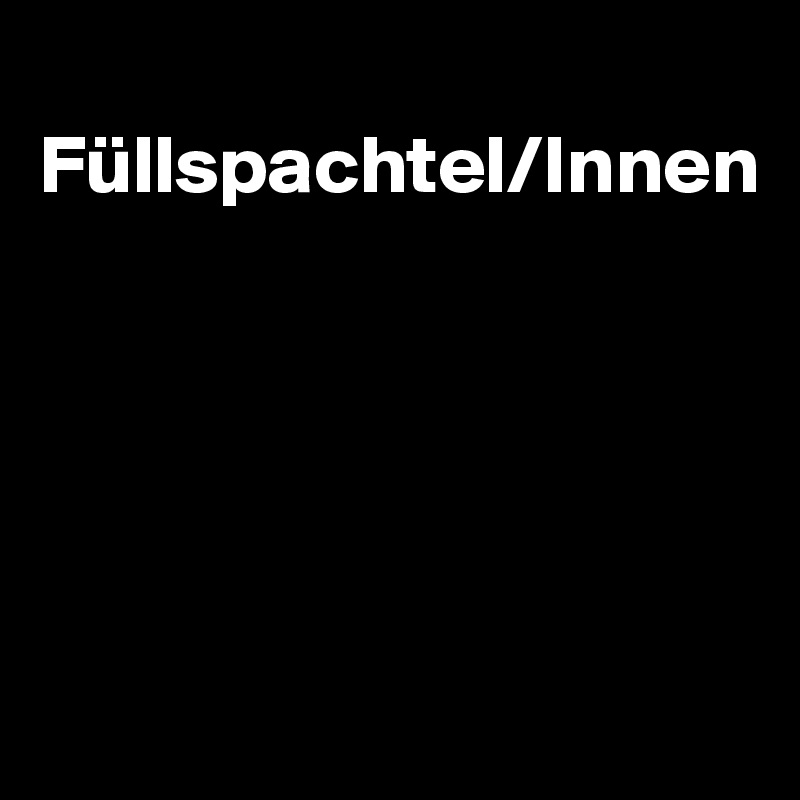 
Füllspachtel/Innen





