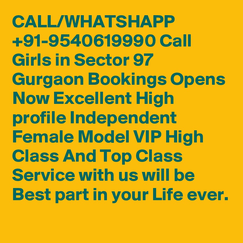 CALL/WHATSHAPP +91-9540619990 Call Girls in Sector 97 Gurgaon Bookings Opens Now Excellent High profile Independent Female Model VIP High Class And Top Class Service with us will be Best part in your Life ever.
