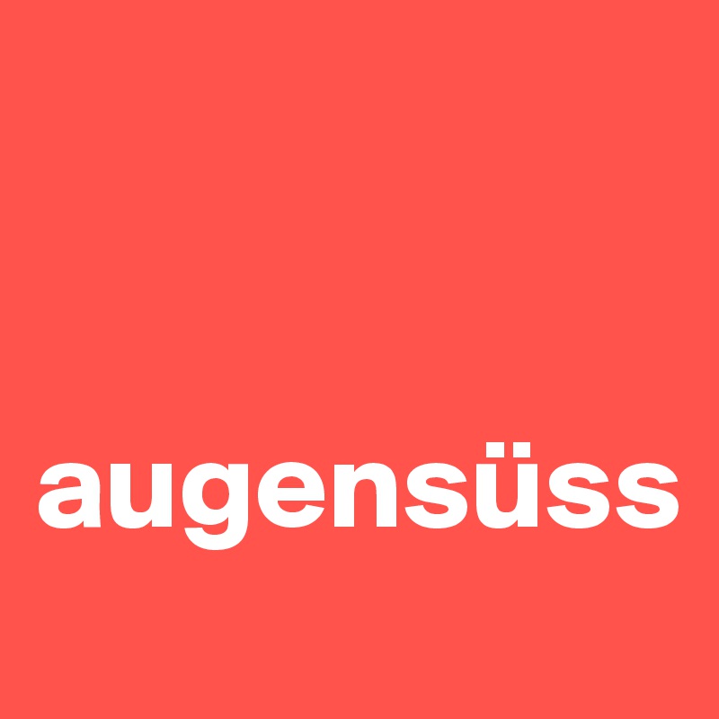 

    augensüss
