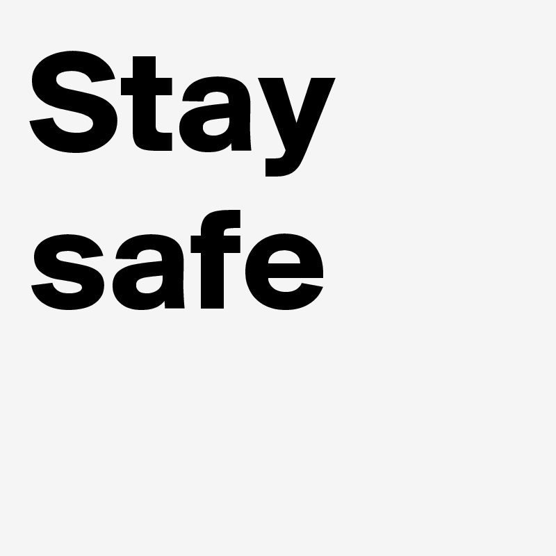 Stay safe