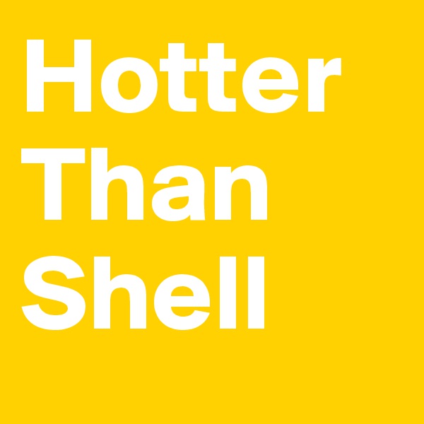 Hotter
Than
Shell