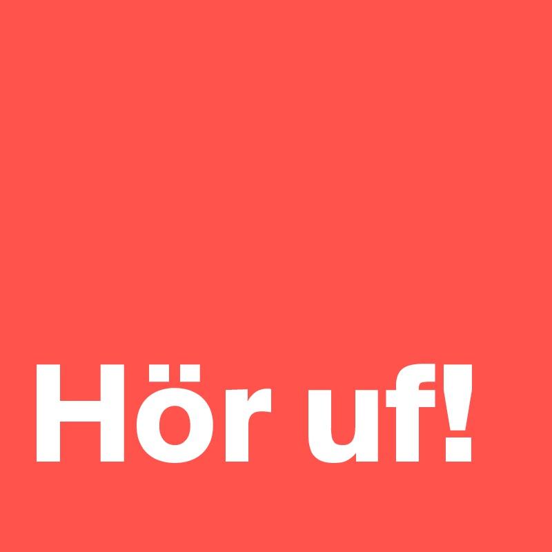 

Hör uf!