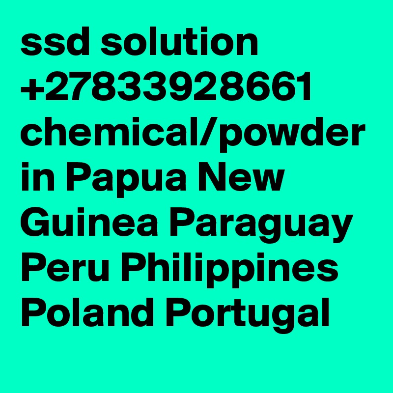 ssd solution +27833928661 chemical/powder in Papua New Guinea Paraguay Peru Philippines Poland Portugal