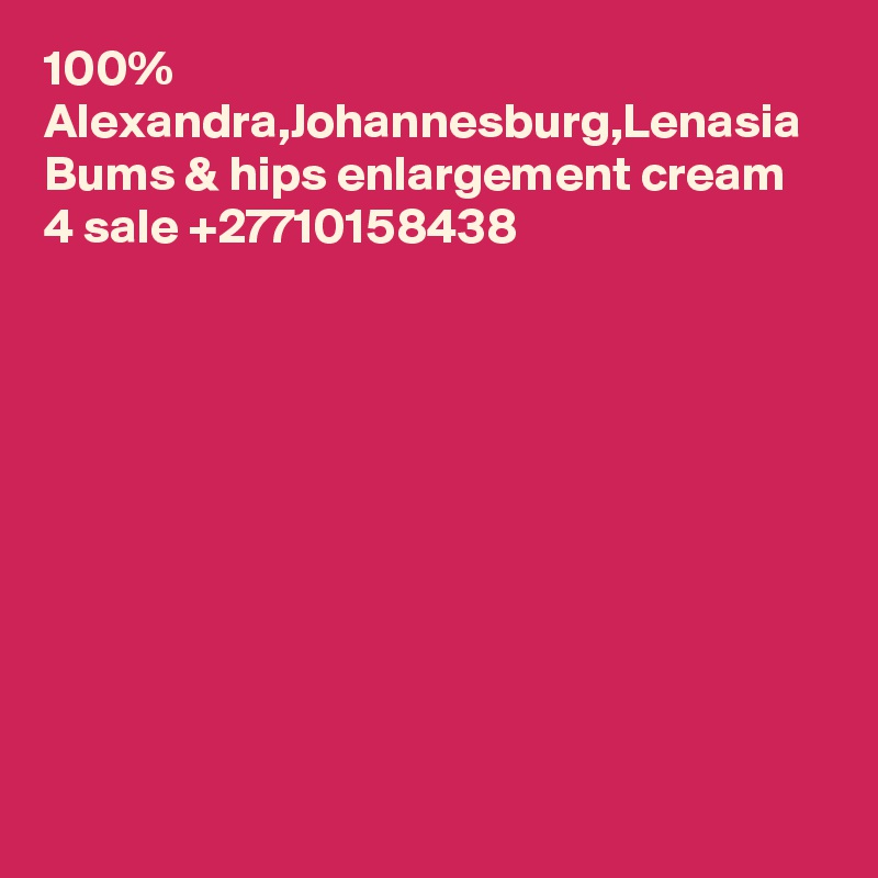 100% Alexandra,Johannesburg,Lenasia Bums & hips enlargement cream 4 sale +27710158438