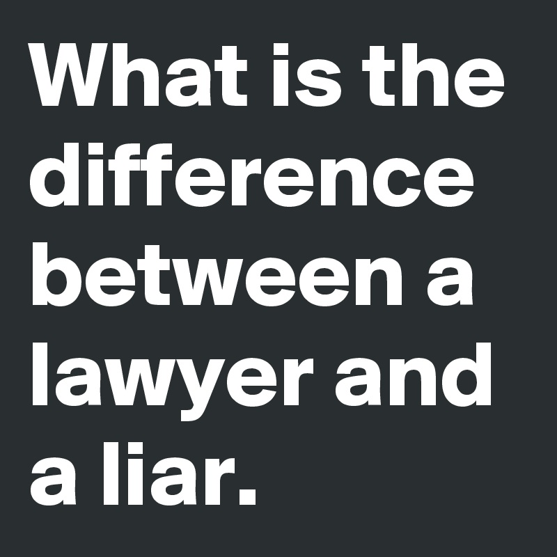 What is the difference between a lawyer and a liar.