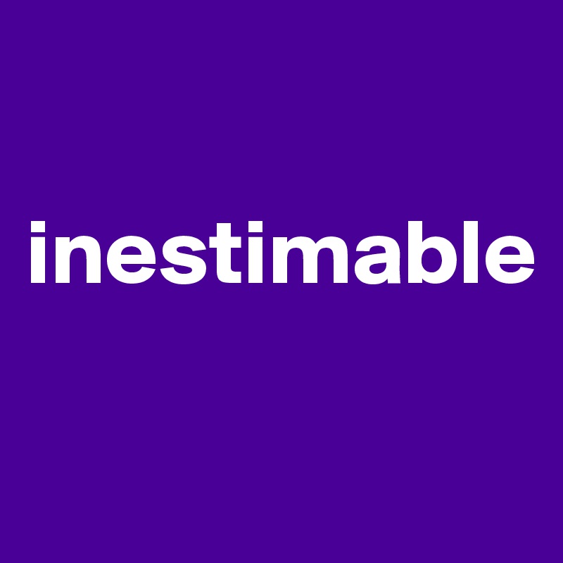 

inestimable

