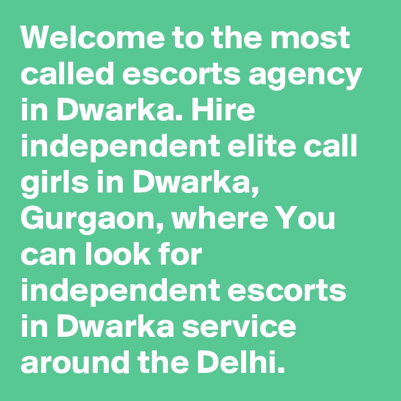 Welcome to the most called escorts agency in Dwarka. Hire independent elite call girls in Dwarka, Gurgaon, where You can look for independent escorts in Dwarka service around the Delhi. 