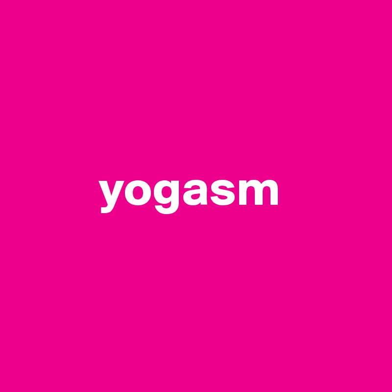 


        yogasm


