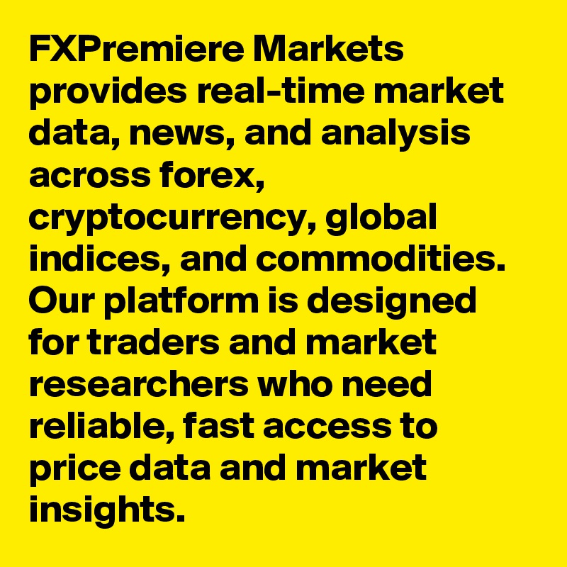 FXPremiere Markets provides real-time market data, news, and analysis across forex, cryptocurrency, global indices, and commodities. Our platform is designed for traders and market researchers who need reliable, fast access to price data and market insights.