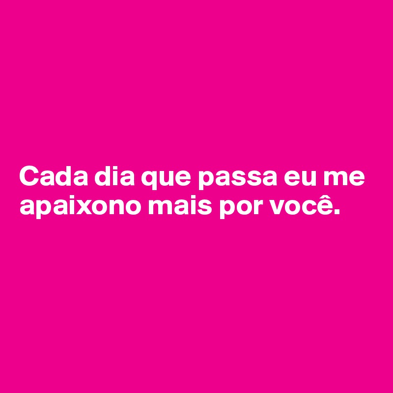 




Cada dia que passa eu me apaixono mais por você.




