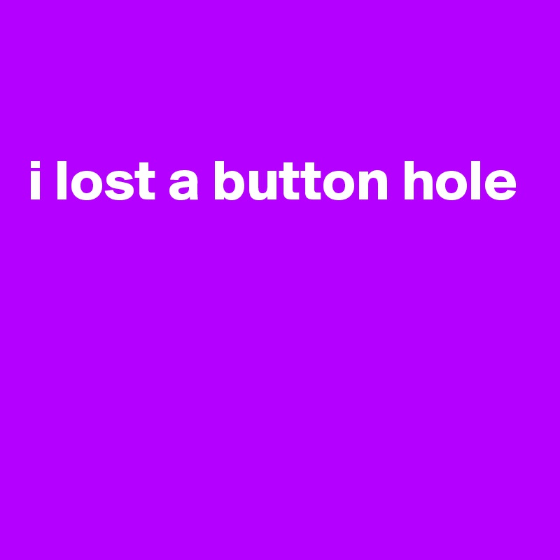 

i lost a button hole




