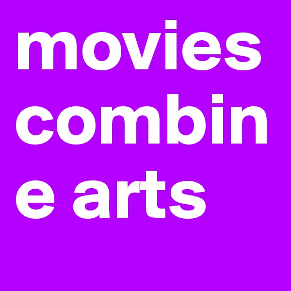 movies combine arts 