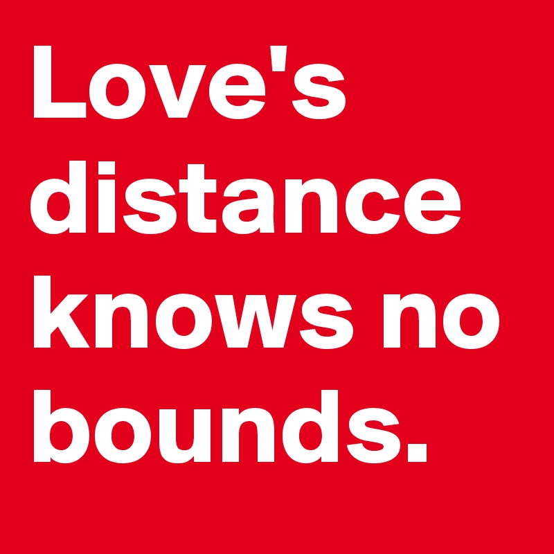 Love's distance knows no bounds.