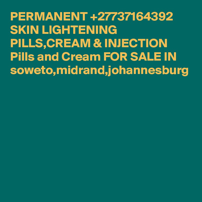 PERMANENT +27737164392 SKIN LIGHTENING PILLS,CREAM & INJECTION Pills and Cream FOR SALE IN soweto,midrand,johannesburg