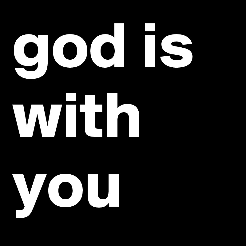 god is with you