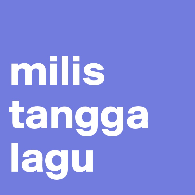 
milis tangga
lagu