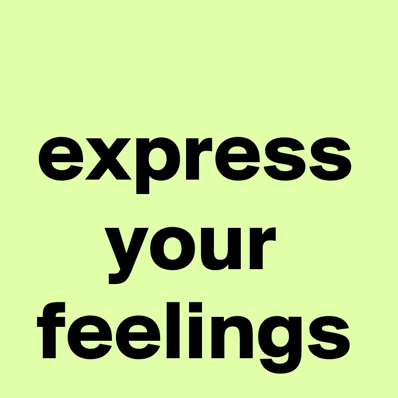
 express      your
 feelings