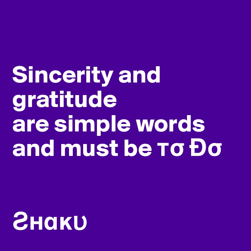 

Sincerity and gratitude
are simple words and must be ?s Ðs


??a??