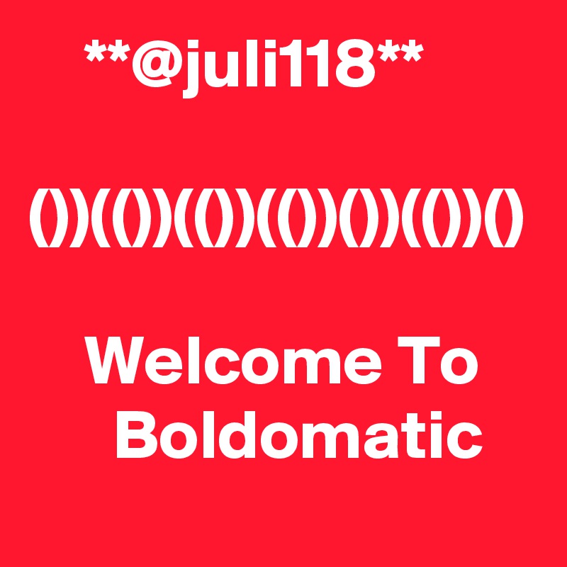     **@juli118**

())(())(())(())())(())()

    Welcome To          Boldomatic