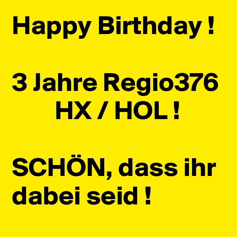 Happy Birthday !

3 Jahre Regio376         HX / HOL !

SCHÖN, dass ihr dabei seid !