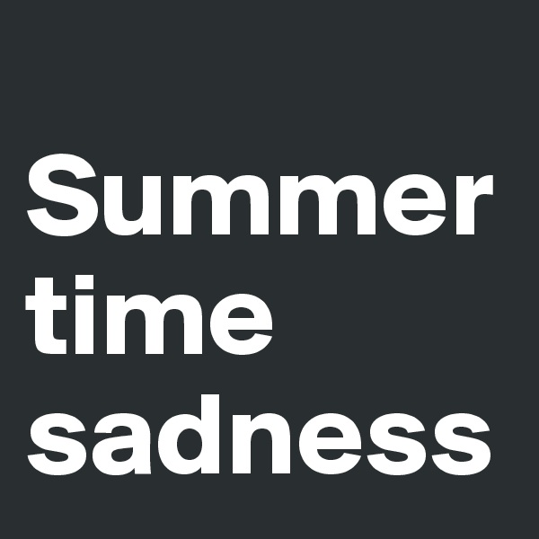 
Summertime sadness