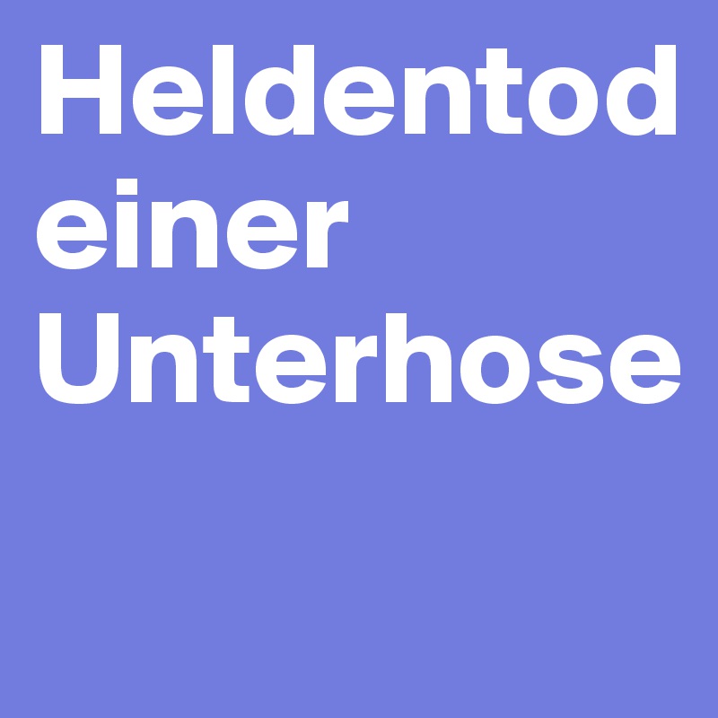 Heldentod einer Unterhose
