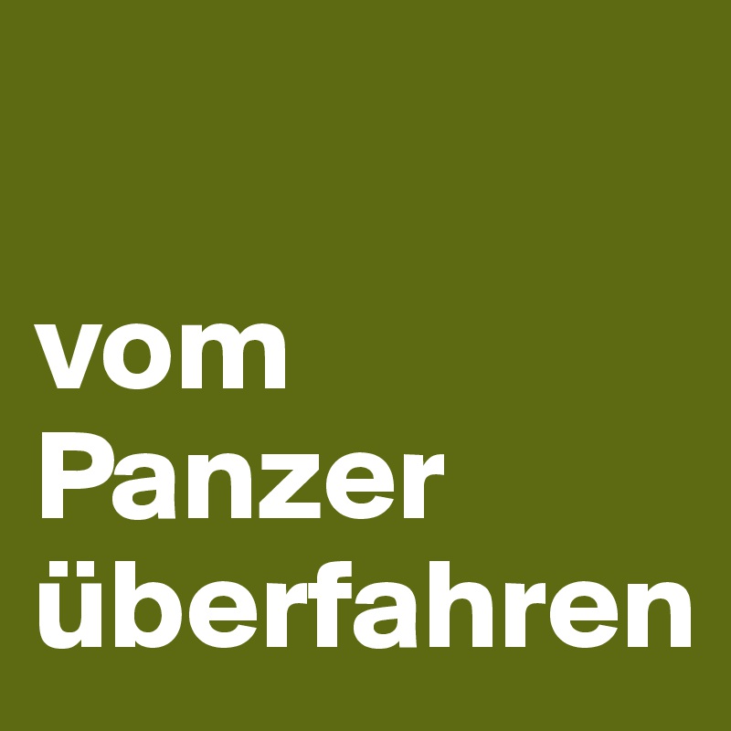

vom Panzer überfahren