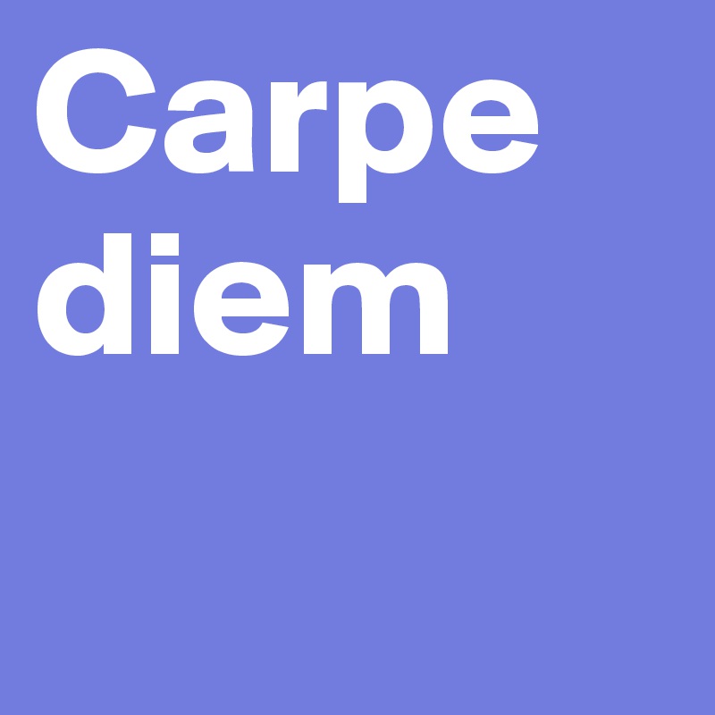 Carpe diem