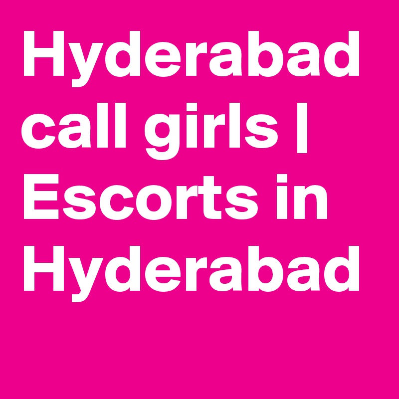 Hyderabad call girls | Escorts in Hyderabad 