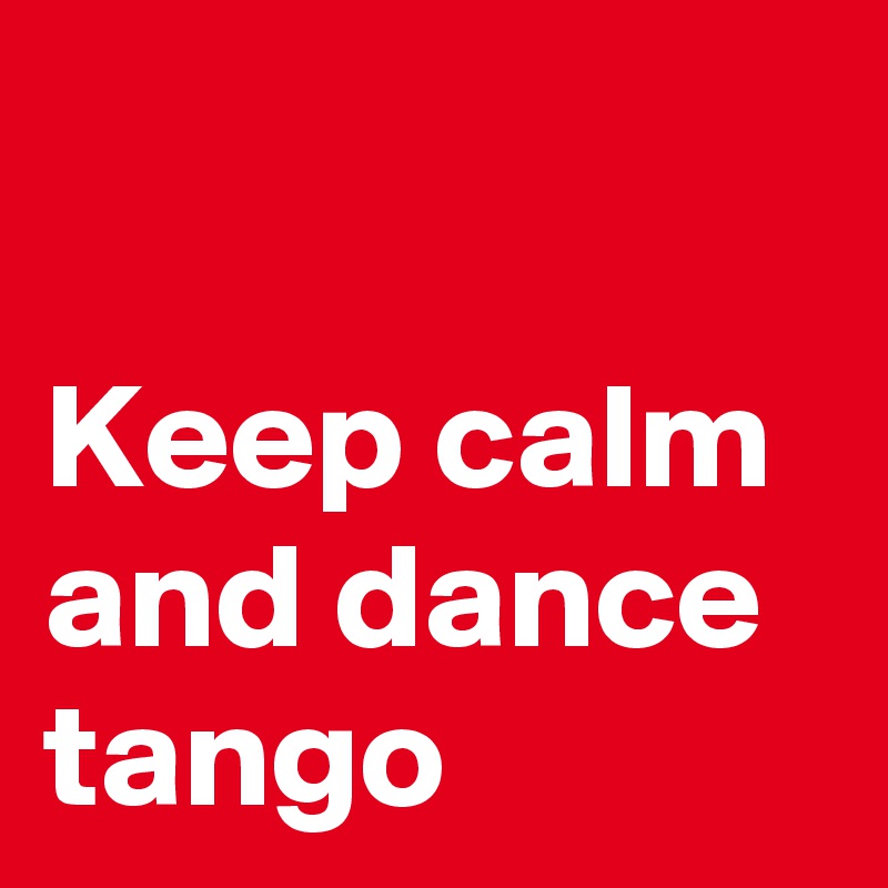 

Keep calm and dance tango