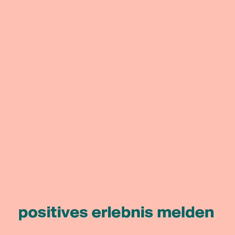 










  positives erlebnis melden