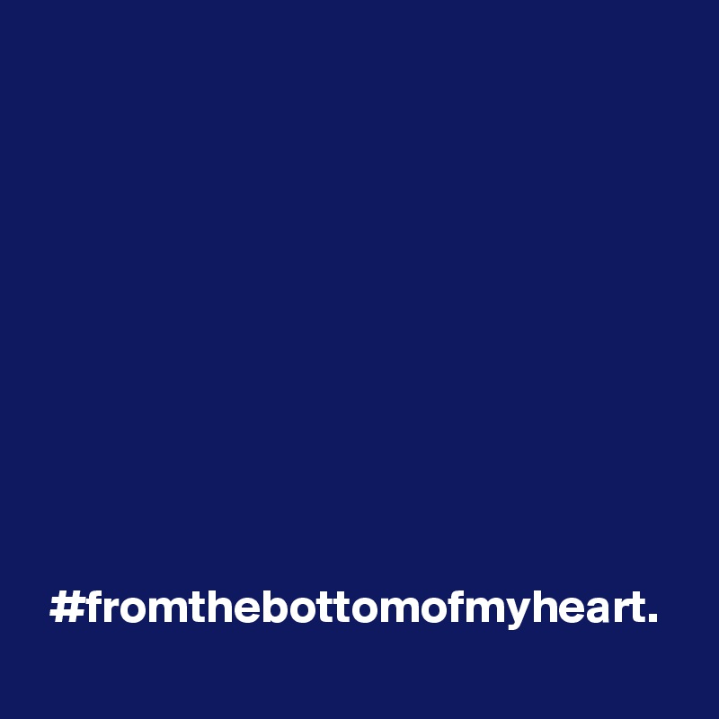 #fromthebottomofmyheart.

