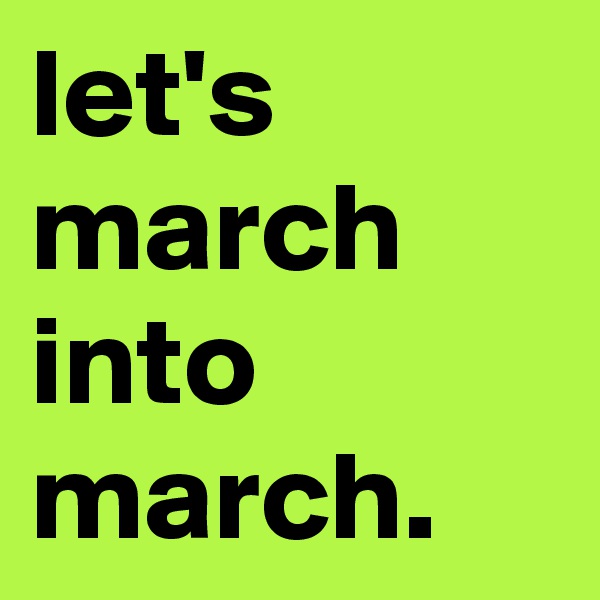 let's march into march.