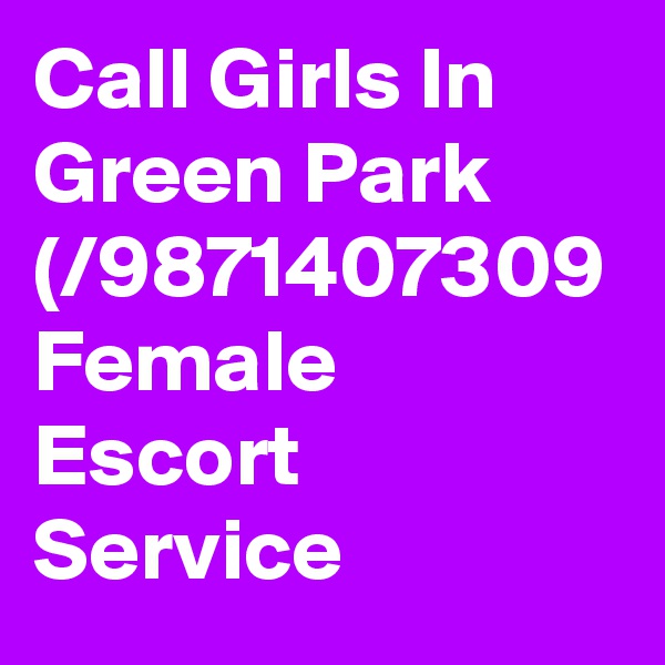 Call Girls In Green Park (/9871407309 Female Escort Service