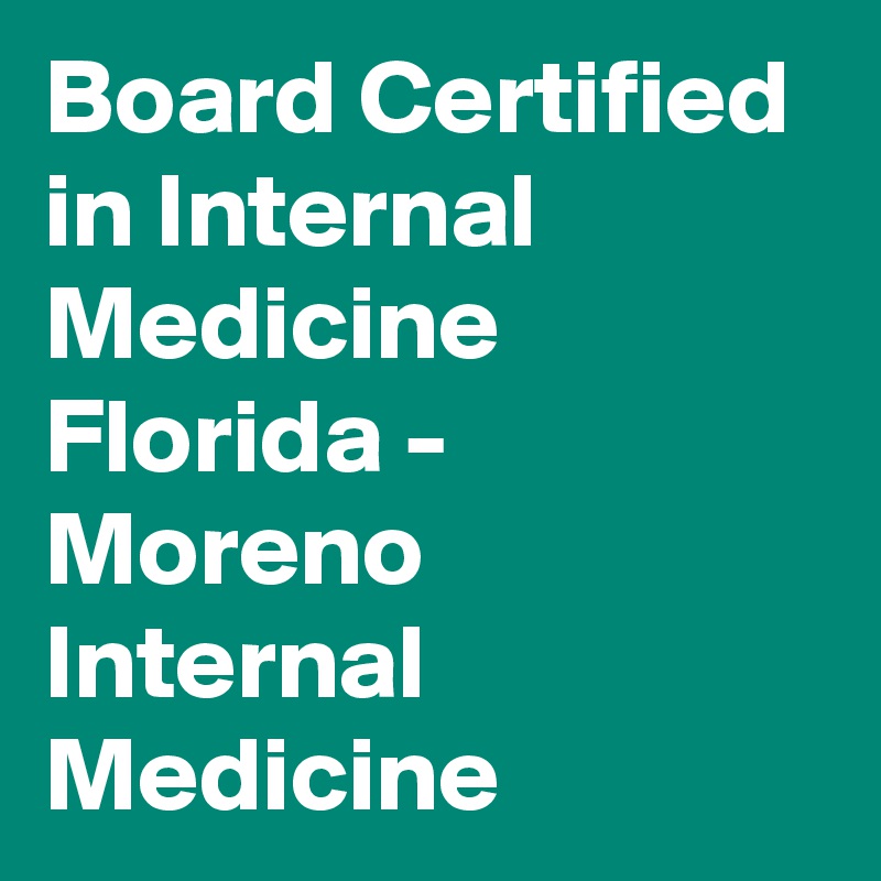 Board Certified in Internal Medicine Florida - Moreno Internal Medicine