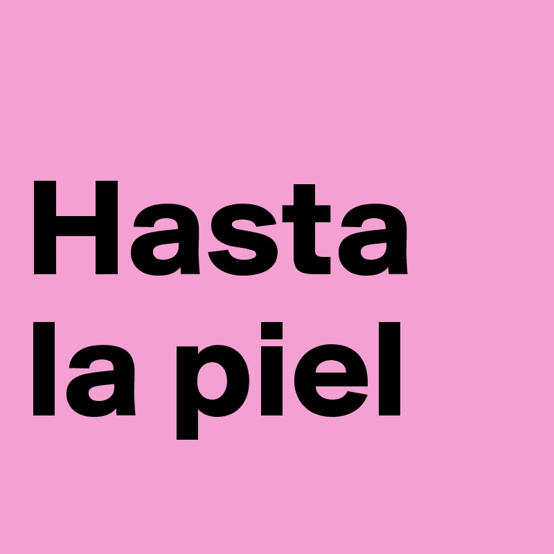 
Hasta la piel