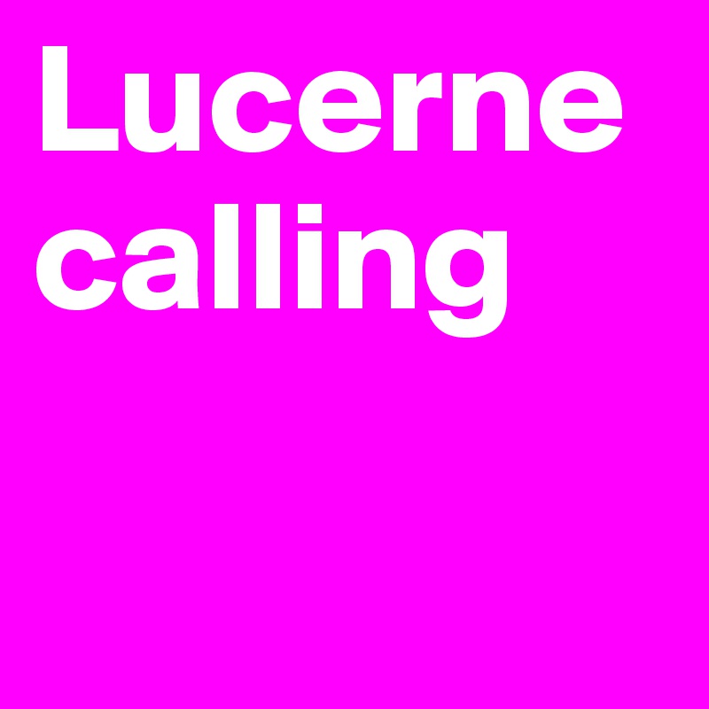 Lucerne calling

