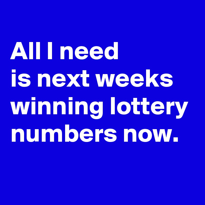
All I need
is next weeks winning lottery numbers now.
