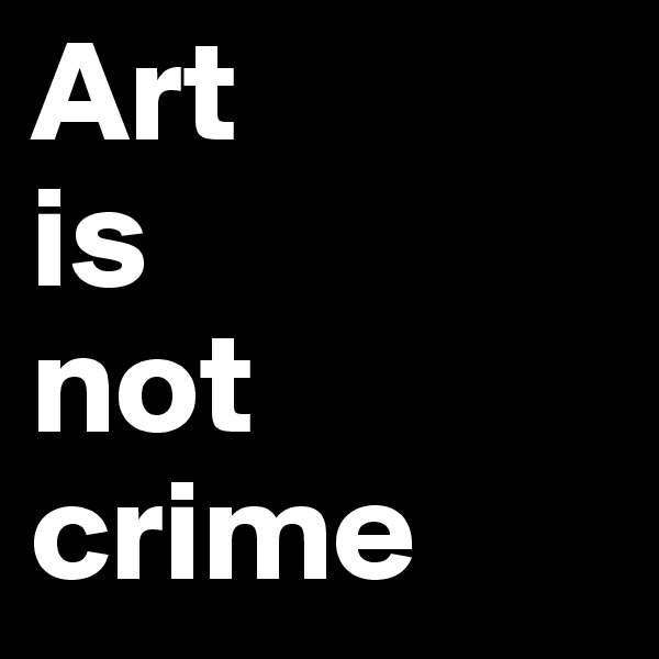 Art 
is
not
crime